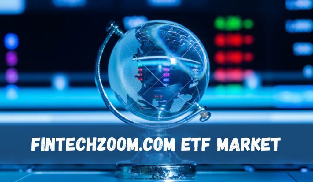 Understanding the Fintechzoom.Com ETF Market